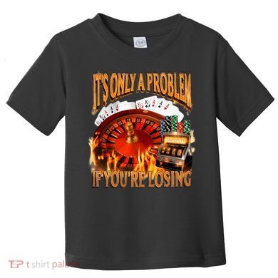 ItS Only A Problem If YouRe Losing Funny Gambling 90s Meme Toddler T-Shirt