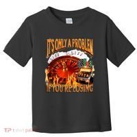 ItS Only A Problem If YouRe Losing Funny Gambling 90s Meme Toddler T-Shirt thumb 0