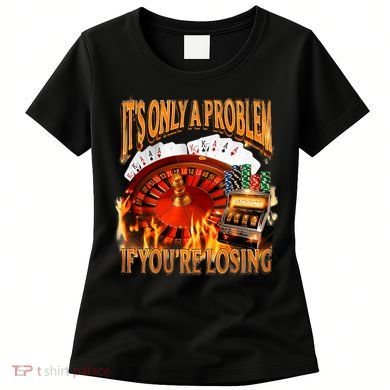 ItS Only A Problem If YouRe Losing Funny Gambling 90s Meme Women's T-Shirt