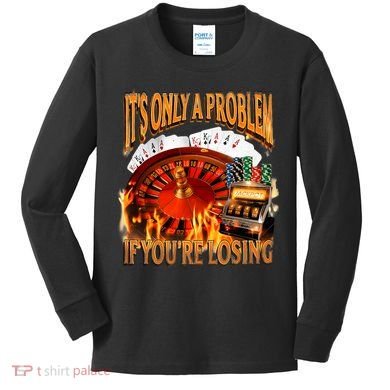 ItS Only A Problem If YouRe Losing Funny Gambling 90s Meme Kids Long Sleeve Shirt