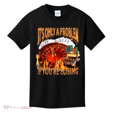 ItS Only A Problem If YouRe Losing Funny Gambling 90s Meme Kids T-Shirt
