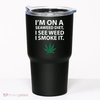 I'm On A Seaweed Diet I See Weed I Smoke It Pot Tumbler thumb 0