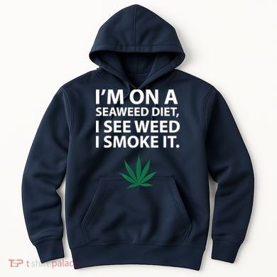 I'm On A Seaweed Diet I See Weed I Smoke It Pot Hoodie