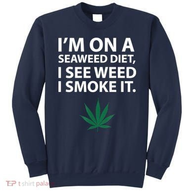 I'm On A Seaweed Diet I See Weed I Smoke It Pot Sweatshirt