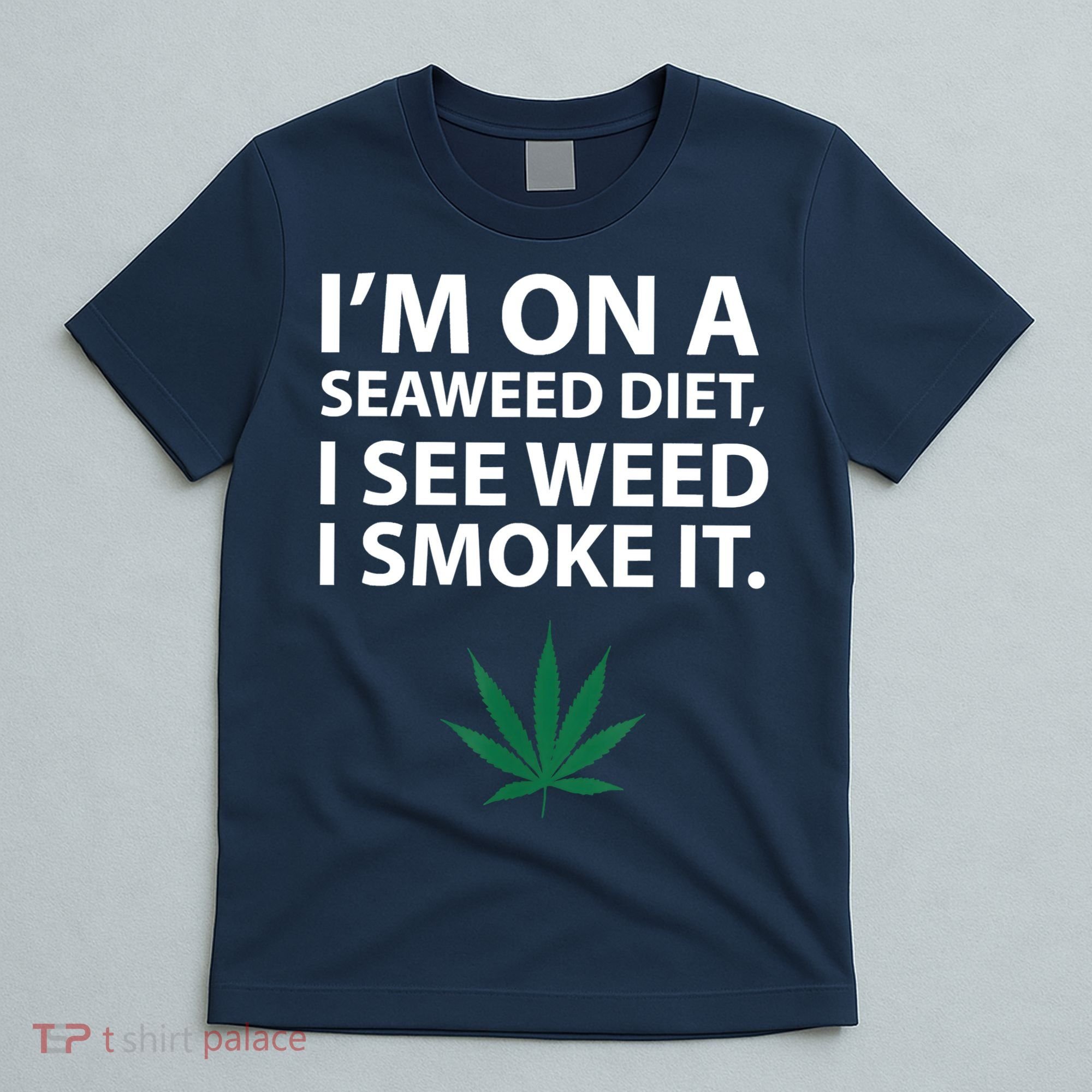 I'm On A Seaweed Diet I See Weed I Smoke It Pot T-Shirt