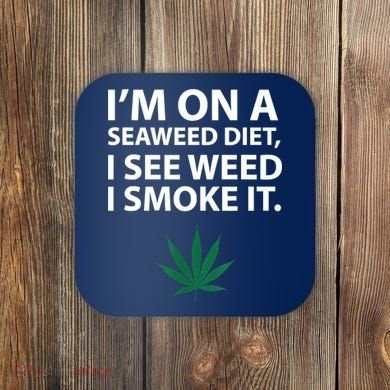 I'm On A Seaweed Diet I See Weed I Smoke It Pot Coaster