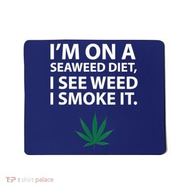 I'm On A Seaweed Diet I See Weed I Smoke It Pot Mousepad