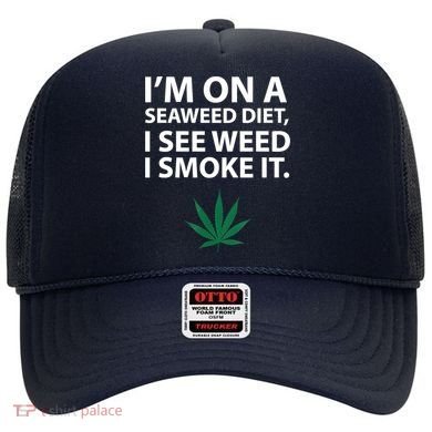 I'm On A Seaweed Diet I See Weed I Smoke It Pot Hat