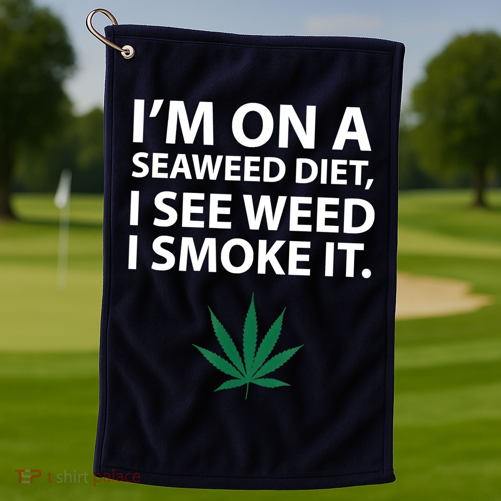 I'm On A Seaweed Diet I See Weed I Smoke It Pot Golf Towel