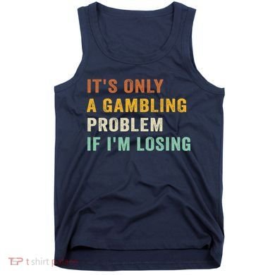 It's Only A Gambling Problem If I'm Losing Retro Vintage Tank Top