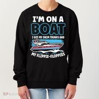 Im On A Boat I Got My Swim Trunks And My Floppies Women's Sweatshirt thumb 0