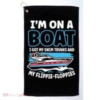 Im On A Boat I Got My Swim Trunks And My Floppies Golf Towel thumb 0