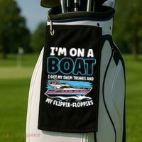 Im On A Boat I Got My Swim Trunks And My Floppies Golf Towel thumb 2