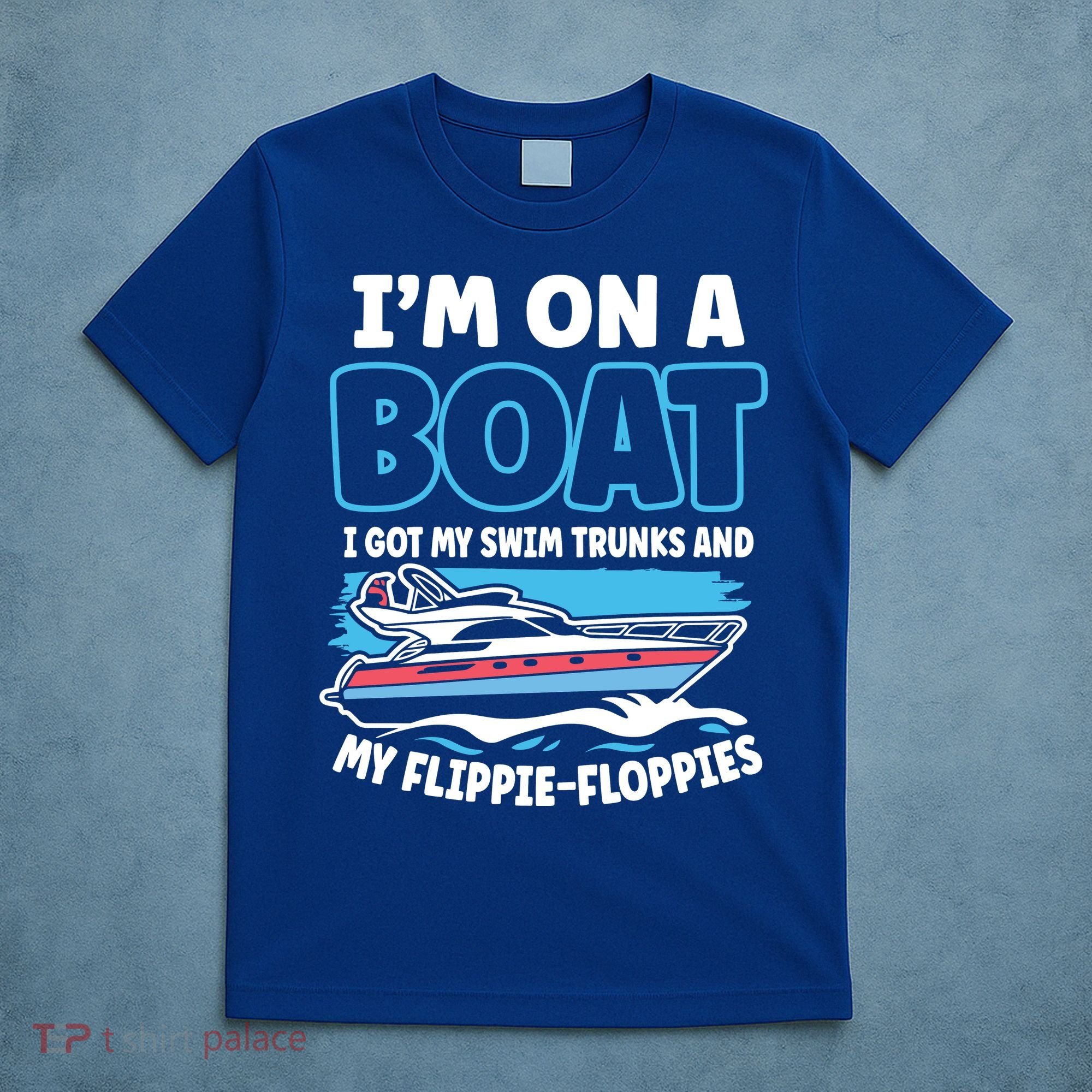 Im On A Boat I Got My Swim Trunks And My Floppies T-Shirt