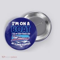 Im On A Boat I Got My Swim Trunks And My Floppies Button thumb 0