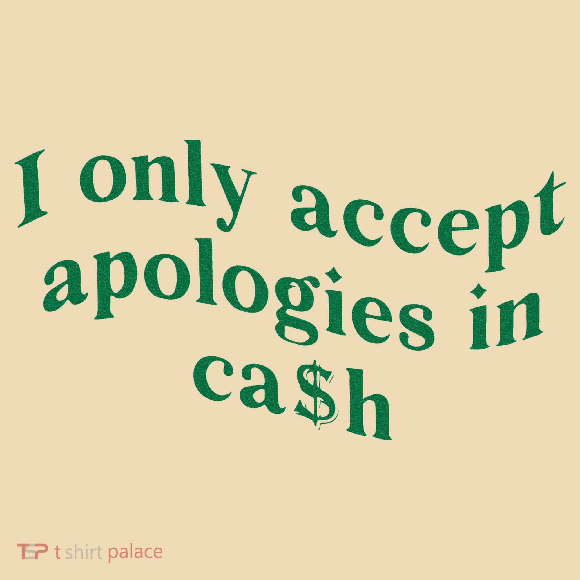 I Only Accept Apologies In Cash Tote Bag