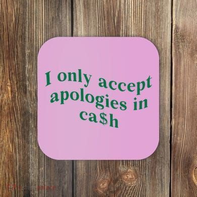 I Only Accept Apologies In Cash Coaster