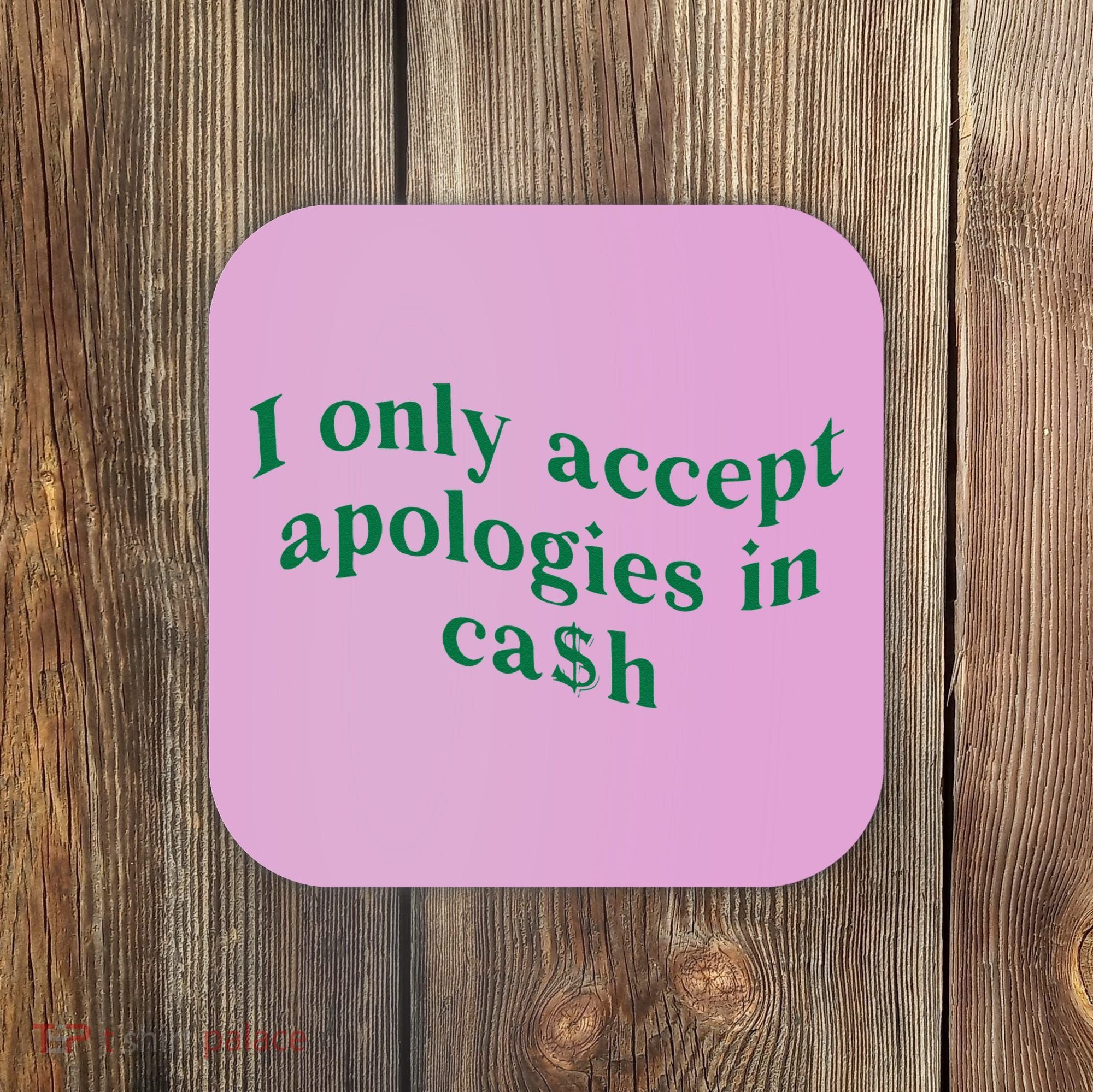 I Only Accept Apologies In Cash Coaster
