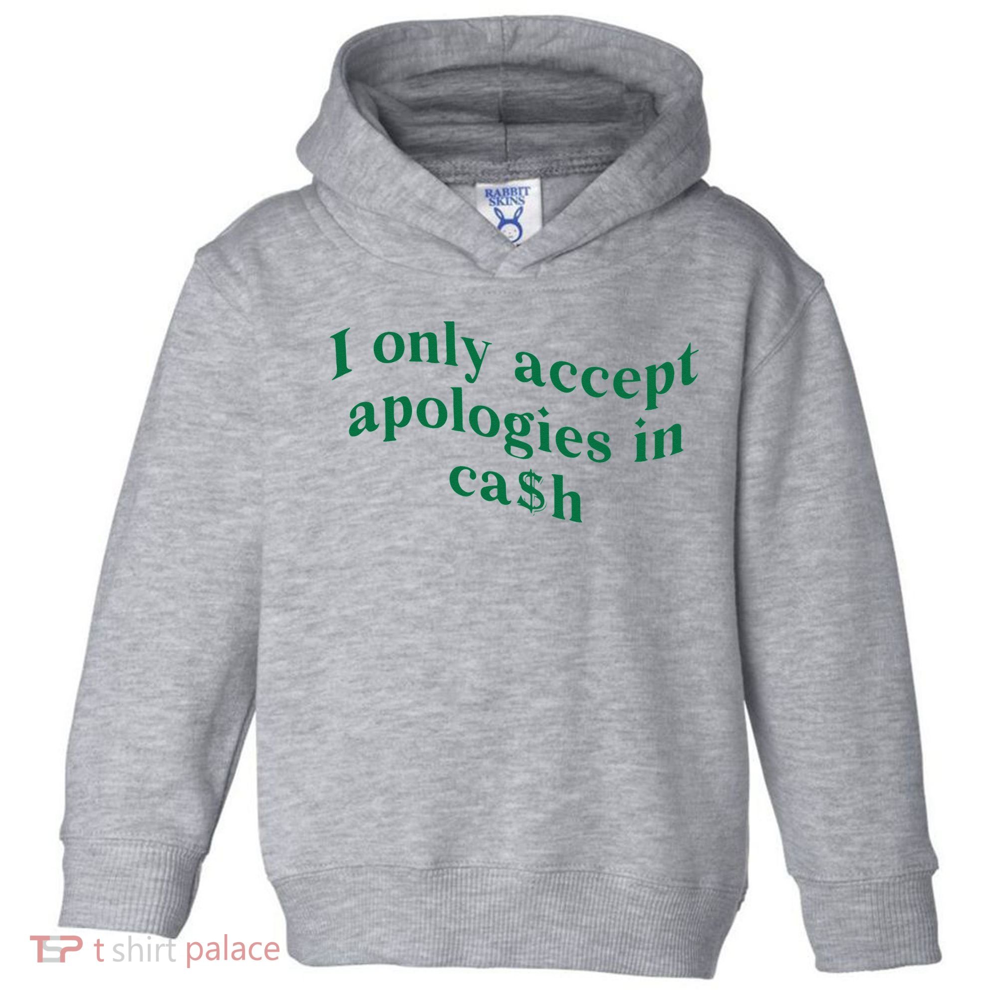 I Only Accept Apologies In Cash Toddler Hoodie