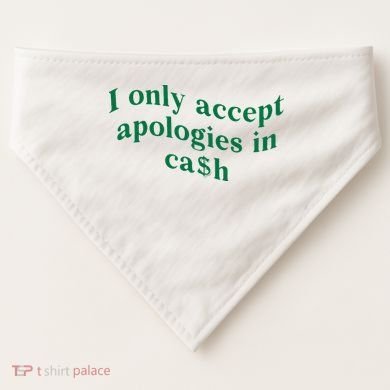 I Only Accept Apologies In Cash USA-Made Doggie Bandana