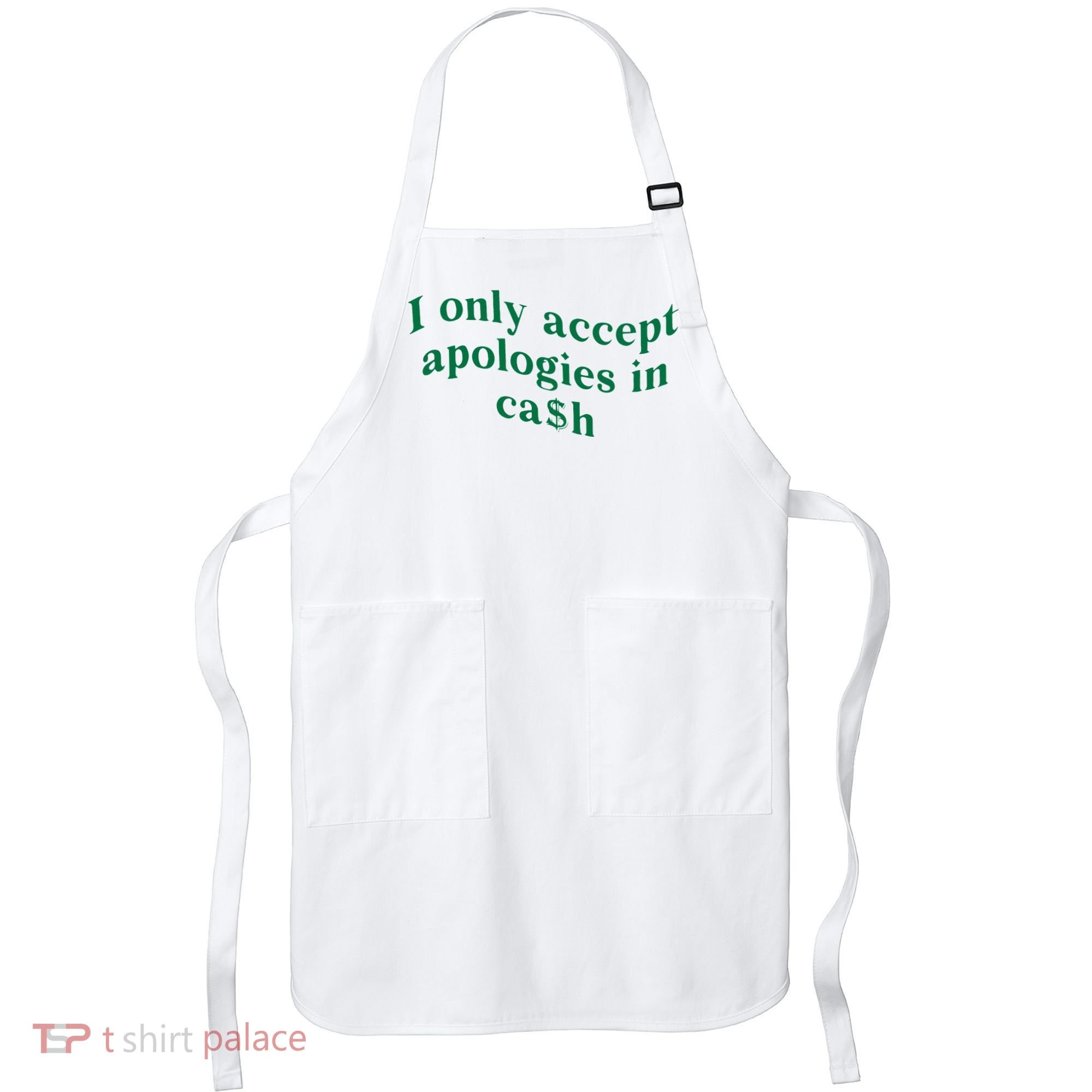 I Only Accept Apologies In Cash Apron