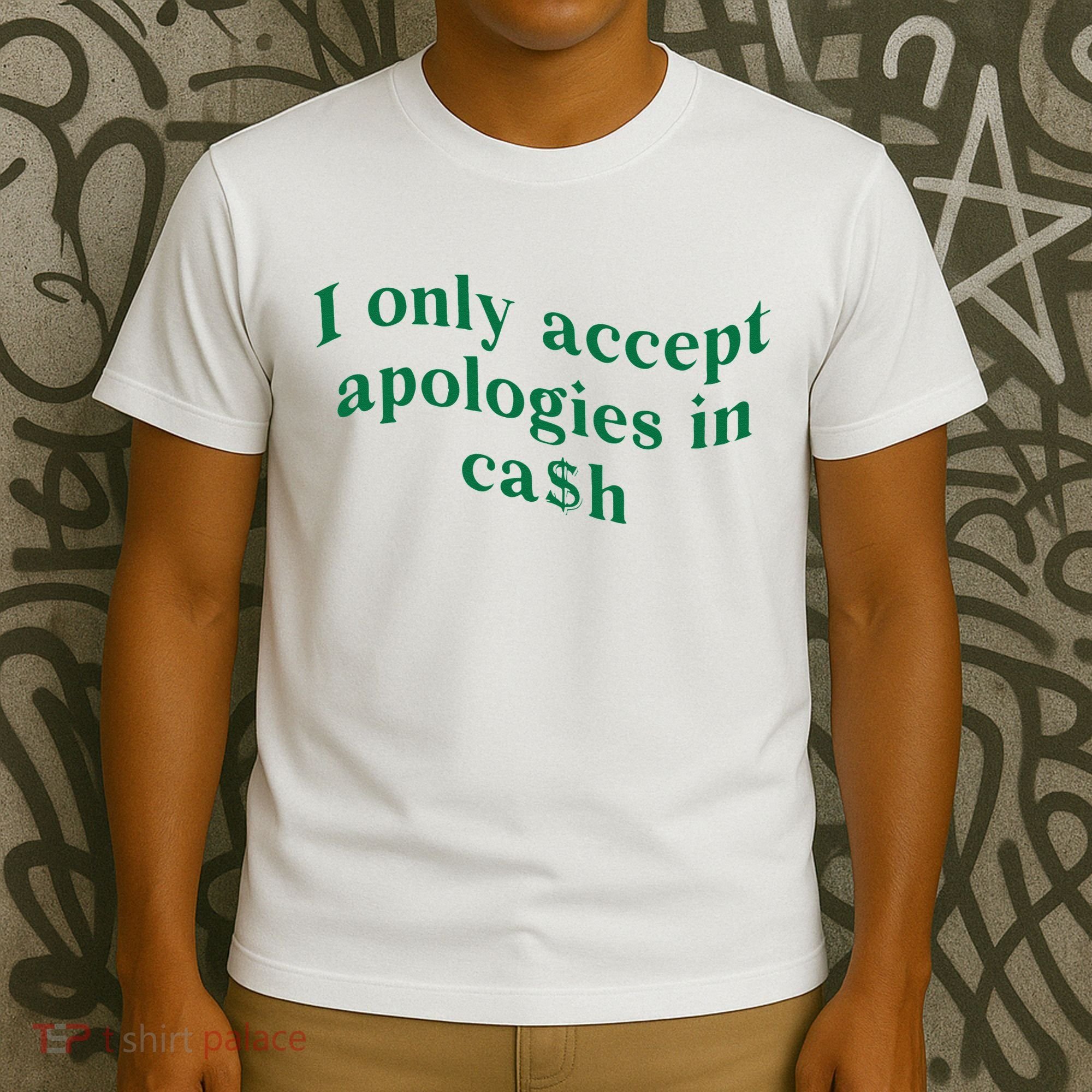 I Only Accept Apologies In Cash T-Shirt