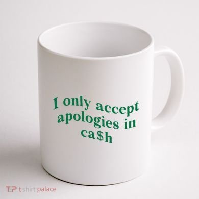 I Only Accept Apologies In Cash Coffee Mug back