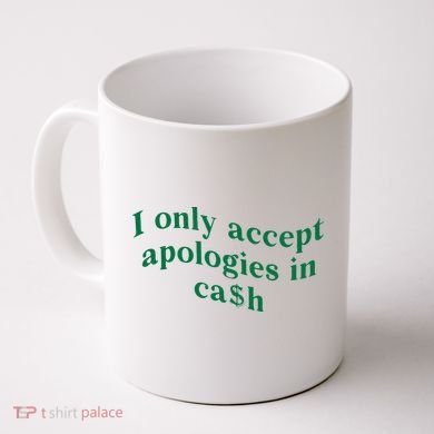 I Only Accept Apologies In Cash Coffee Mug