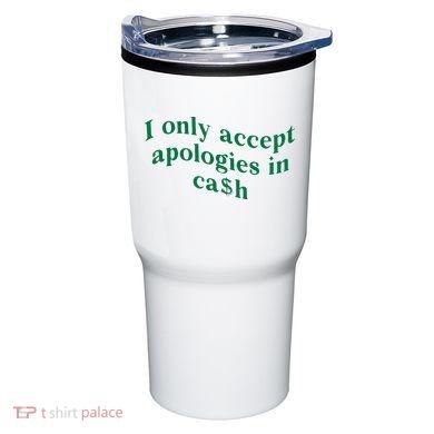 I Only Accept Apologies In Cash Tumbler