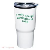 I Only Accept Apologies In Cash Tumbler thumb 0