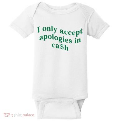 I Only Accept Apologies In Cash Baby Bodysuit