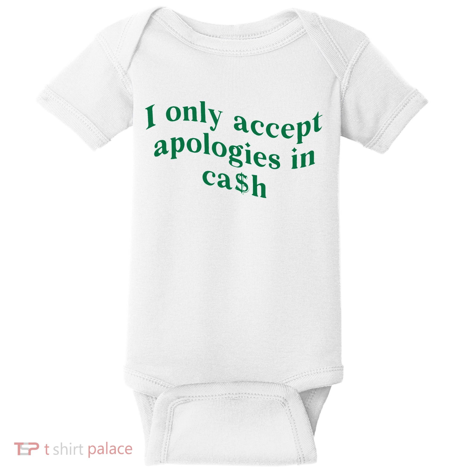 I Only Accept Apologies In Cash Baby Bodysuit