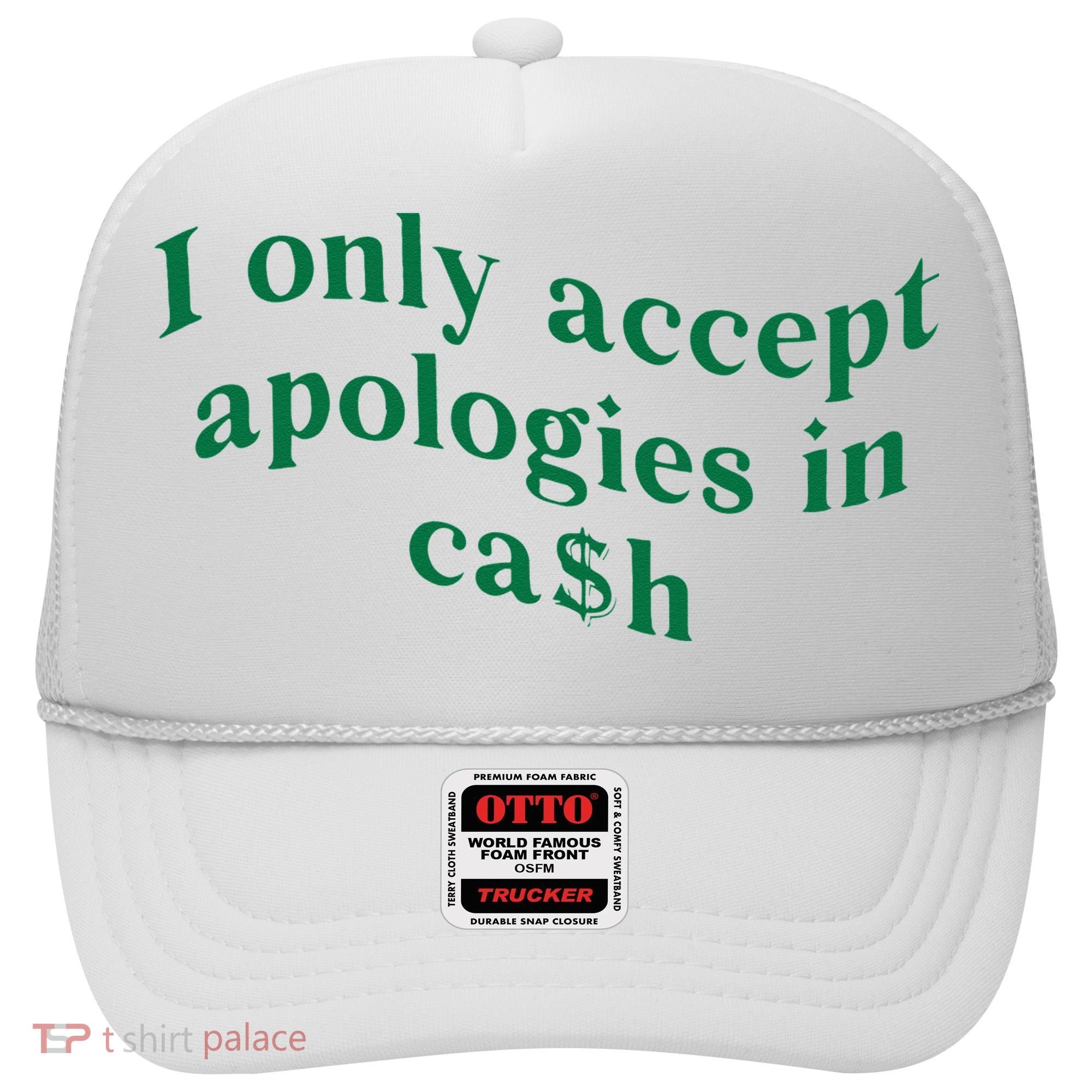 I Only Accept Apologies In Cash Hat