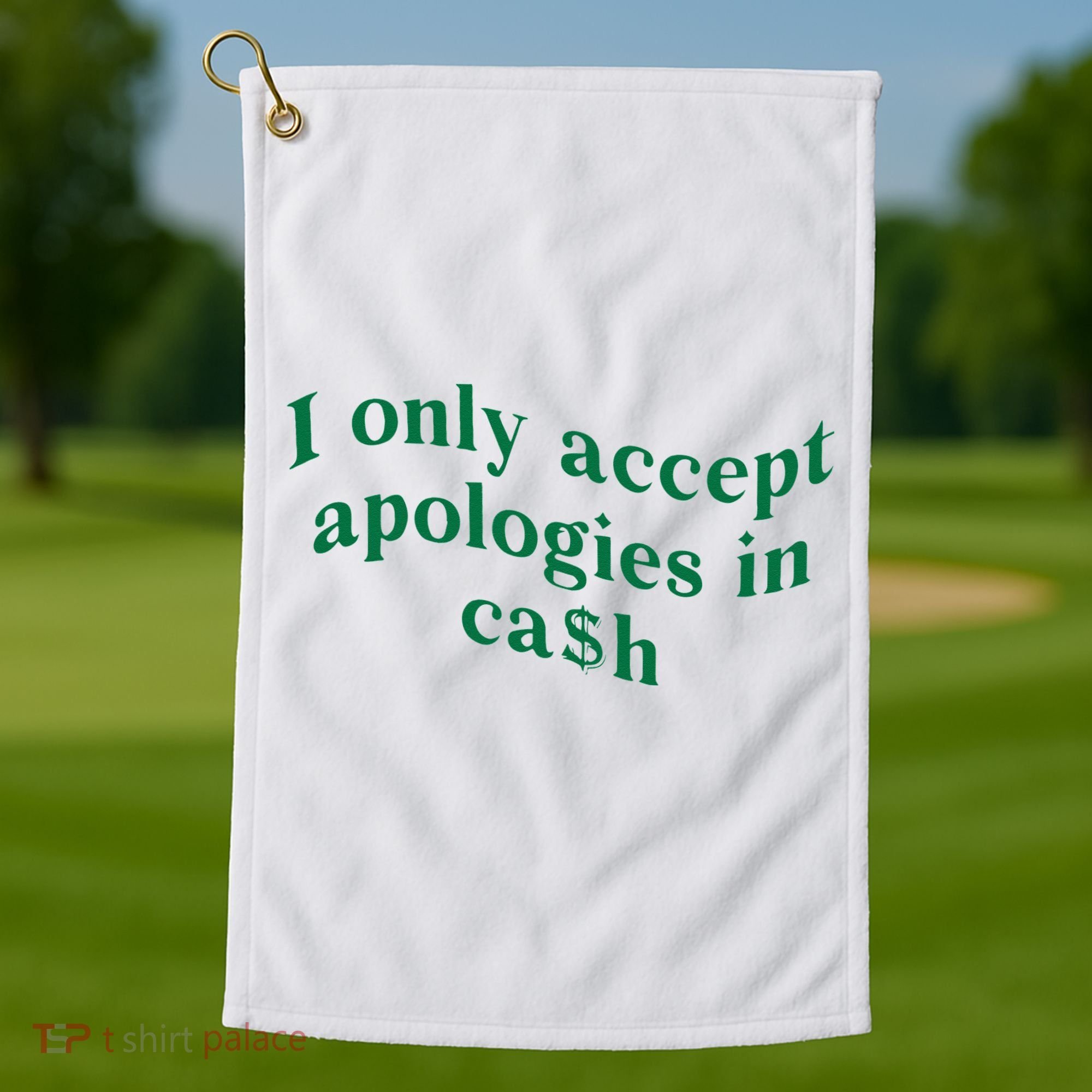 I Only Accept Apologies In Cash Golf Towel
