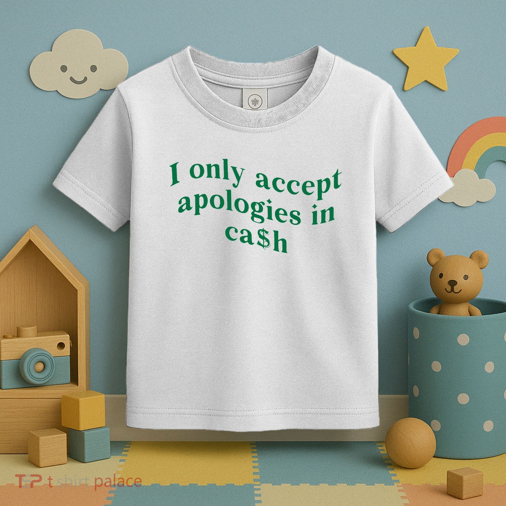I Only Accept Apologies In Cash Toddler T-Shirt