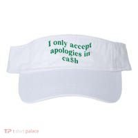 I Only Accept Apologies In Cash Visor thumb 0