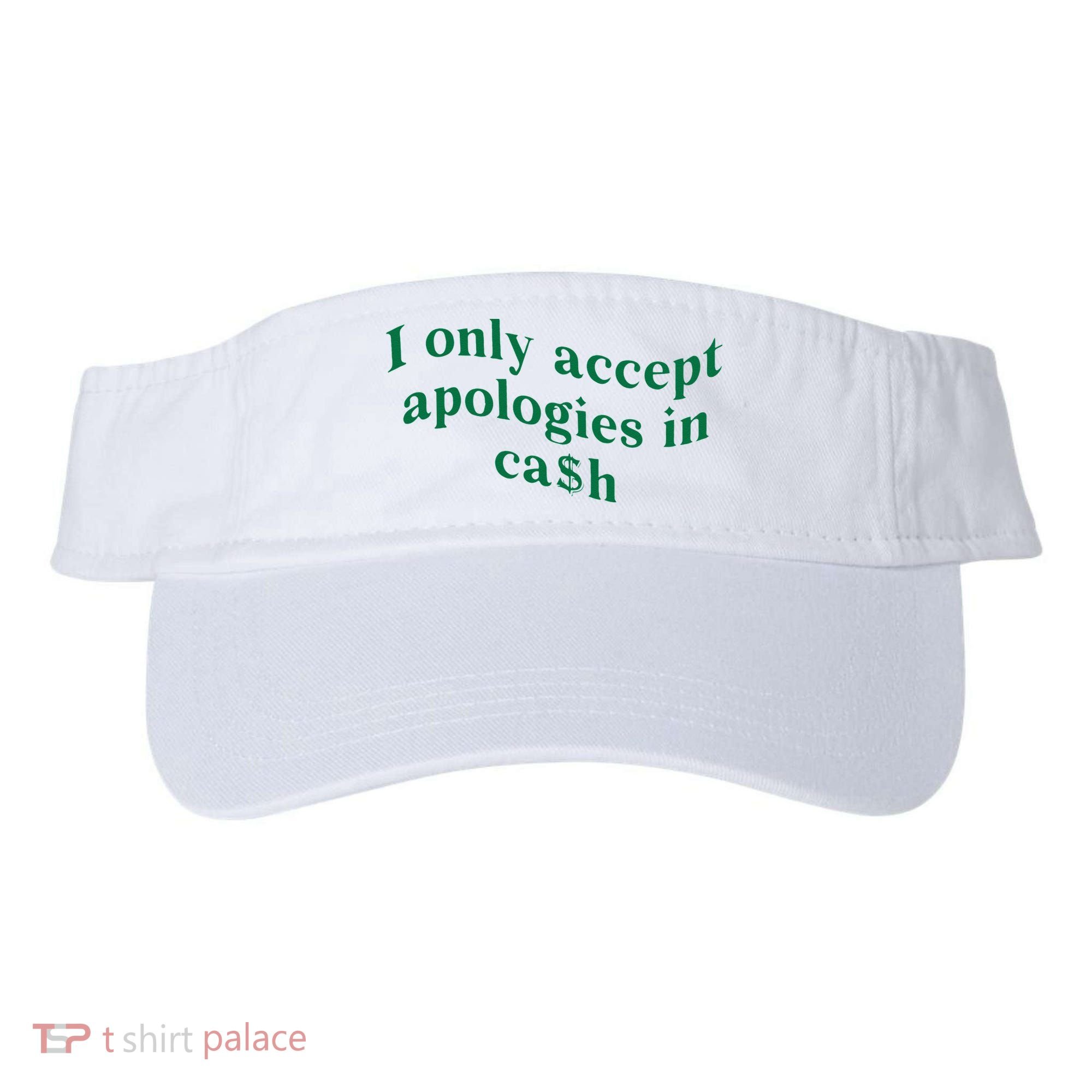 I Only Accept Apologies In Cash Visor