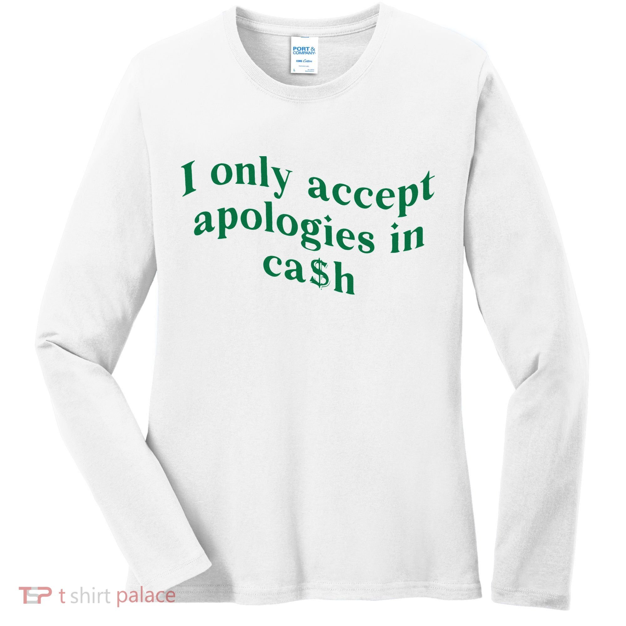 I Only Accept Apologies In Cash Women's Long Sleeve Shirt