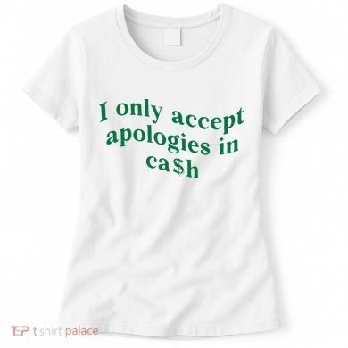 I Only Accept Apologies In Cash Women's T-Shirt