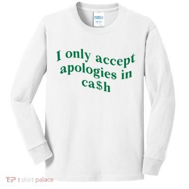 I Only Accept Apologies In Cash Kids Long Sleeve Shirt