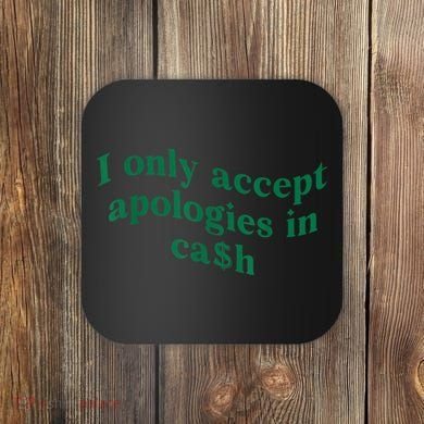 I Only Accept Apologies In Cash Coaster