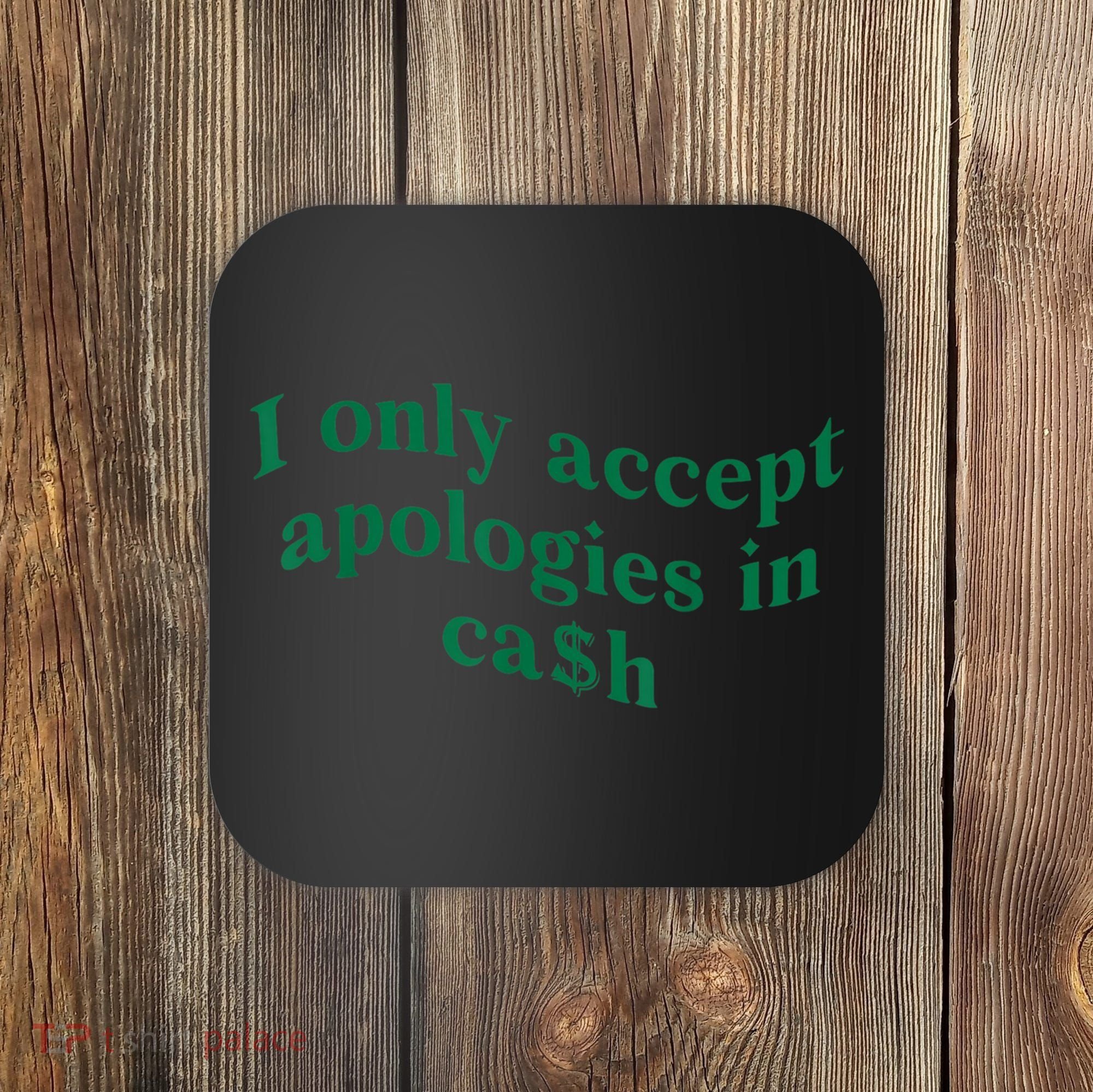 I Only Accept Apologies In Cash Coaster