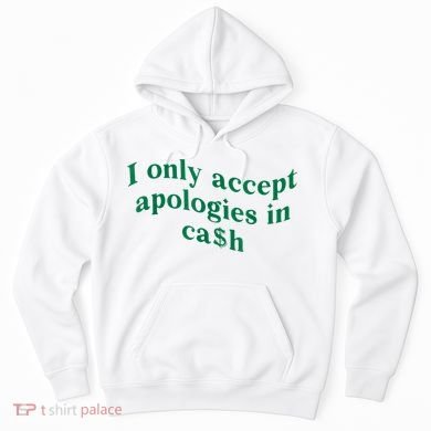 I Only Accept Apologies In Cash Hoodie
