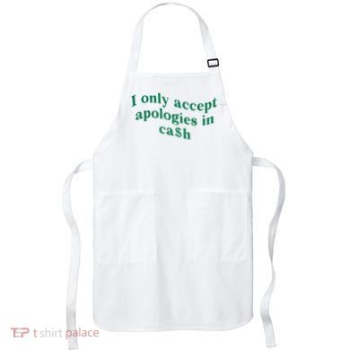 I Only Accept Apologies In Cash Apron