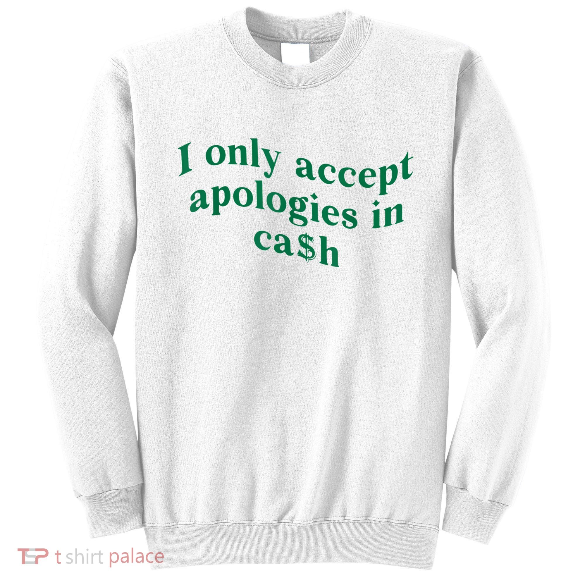 I Only Accept Apologies In Cash Sweatshirt