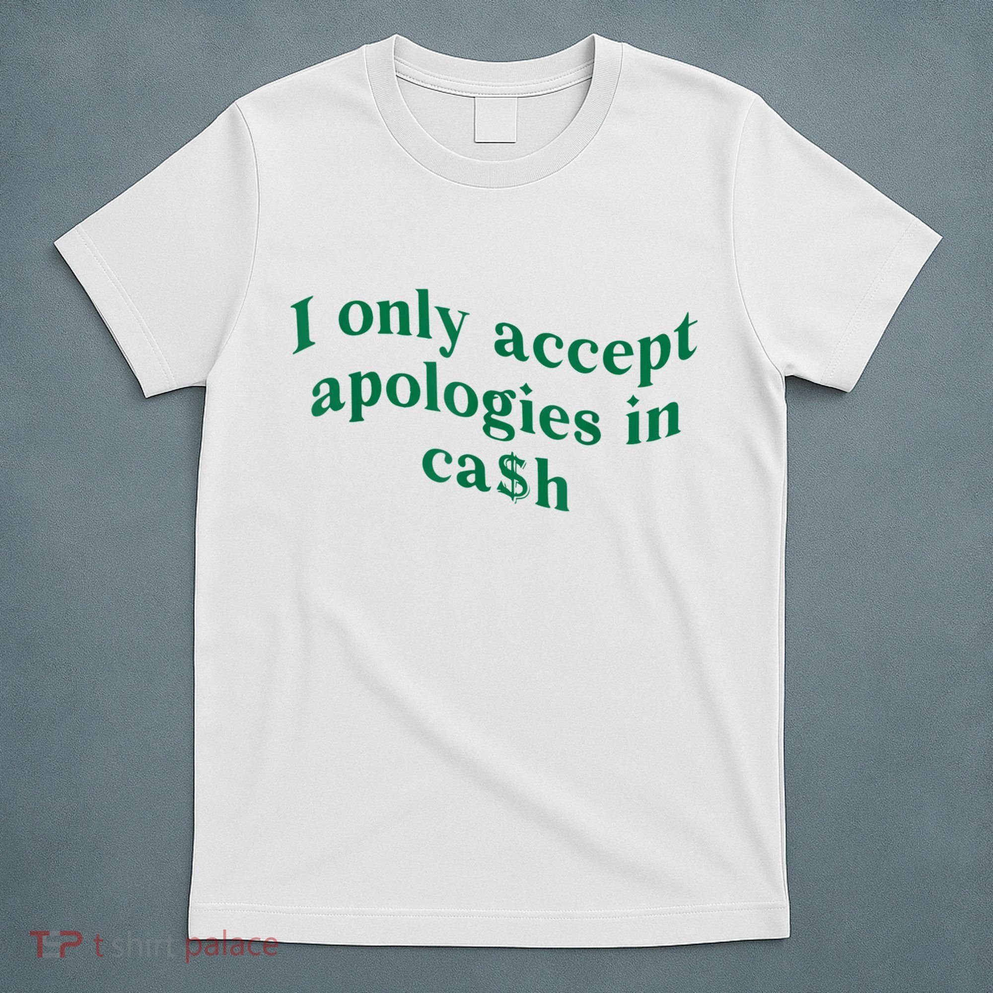 I Only Accept Apologies In Cash T-Shirt