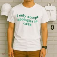 I Only Accept Apologies In Cash T-Shirt thumb 6