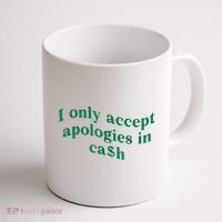 I Only Accept Apologies In Cash Coffee Mug thumb 1