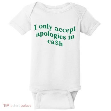 I Only Accept Apologies In Cash Baby Bodysuit