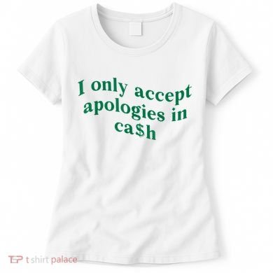 I Only Accept Apologies In Cash Women's T-Shirt